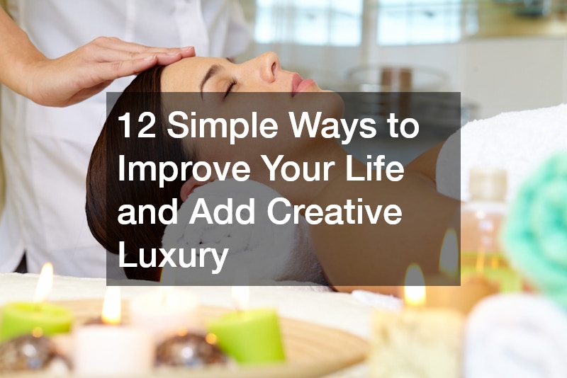 12 Simple Ways to Improve Your Life and Add Creative Luxury