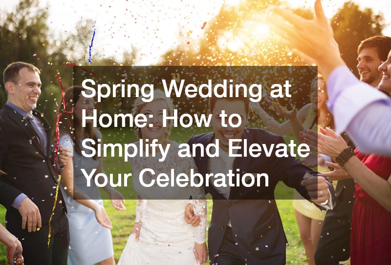 Spring Wedding at Home: How to Simplify and Elevate Your Celebration